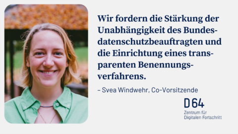 Wir fordern die Stärkung der Unabhängigkeit des Bundesdatenschutzbeauftragten und der Einrichtung eines transparenten Benennungsverfahrens. - Svea Windwehr, Co-Vorsitzende