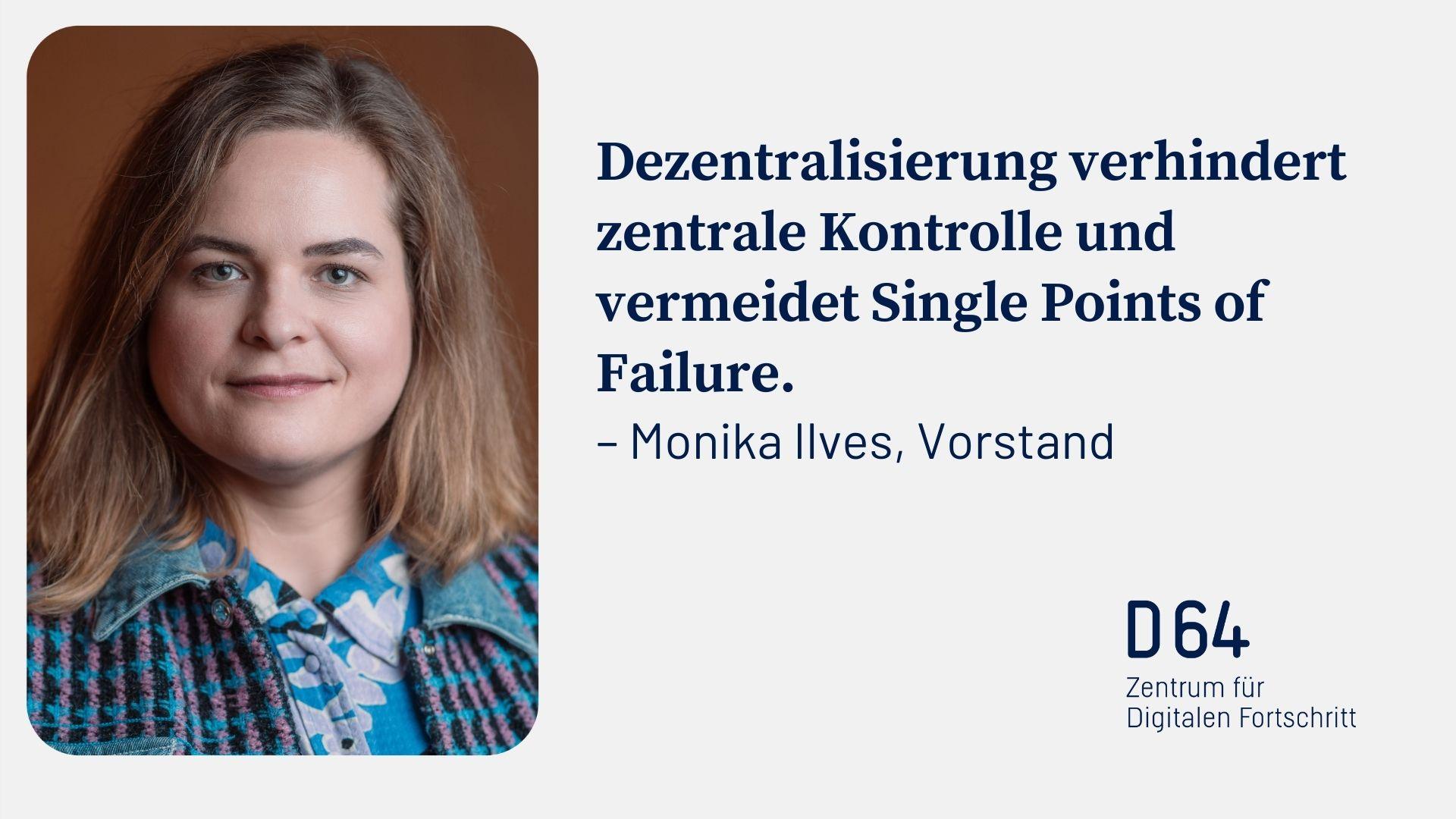 D64-Sharepic. Links: Porträtfoto von Monika Ilves. Rechts oben steht: Dezentralisierung verhindert zentrale Kontrolle und vermeidet Single Points of Failure. – Monika Ilves, Vorstand. Rechts unten das D64-Logo.